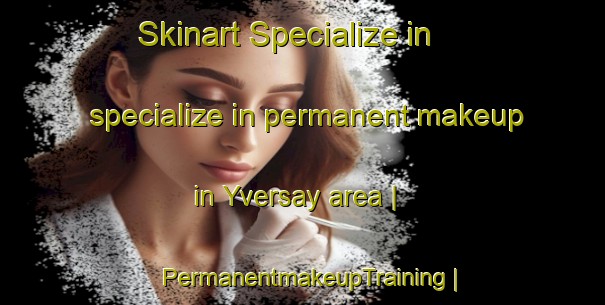 Skinart Specialize in specialize in permanent makeup in Yversay area | PermanentmakeupTraining | PermanentmakeupClasses | SkinartTraining-France